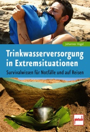 Johannes Vogel: Trinkwasserversorgung in Extremsituationen - Survivalwissen für Notfälle und auf Reisen